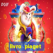 livro piaget desenvolvimento infantil pdf